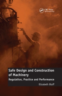 Safe Design and Construction of Machinery : Regulation, Practice and Performance, Paperback / softback Book Safe Design and Construction of Machinery : Regulation, Practice and Performance, Paperback / softback Book