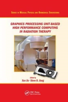 Graphics Processing Unit-Based High Performance Computing in Radiation Therapy, Paperback / softback Book Graphics Processing Unit-Based High Performance Computing in Radiation Therapy, Paperback / softback Book