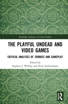 The Playful Undead and Video Games : Critical Analyses of Zombies and Gameplay, Hardback Book The Playful Undead and Video Games : Critical Analyses of Zombies and Gameplay, Hardback Book