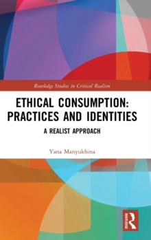 Ethical Consumption: Practices and Identities : A Realist Approach, Hardback Book Ethical Consumption: Practices and Identities : A Realist Approach, Hardback Book