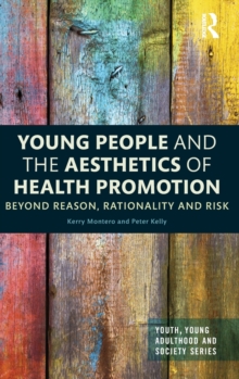 Young People and the Aesthetics of Health Promotion : Beyond Reason, Rationality and Risk, Hardback Book Young People and the Aesthetics of Health Promotion : Beyond Reason, Rationality and Risk, Hardback Book