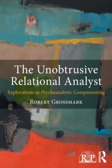 The Unobtrusive Relational Analyst : Explorations in Psychoanalytic Companioning, Paperback / softback Book The Unobtrusive Relational Analyst : Explorations in Psychoanalytic Companioning, Paperback / softback Book