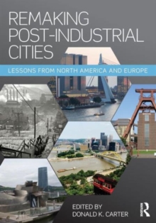 Remaking Post-Industrial Cities : Lessons from North America and Europe, Paperback / softback Book Remaking Post-Industrial Cities : Lessons from North America and Europe, Paperback / softback Book