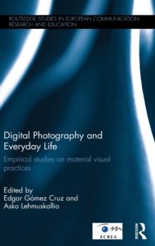 Digital Photography and Everyday Life : Empirical Studies on Material Visual Practices, Hardback Book Digital Photography and Everyday Life : Empirical Studies on Material Visual Practices, Hardback Book