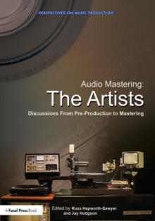Audio Mastering: The Artists : Discussions from Pre-Production to Mastering, Paperback / softback Book Audio Mastering: The Artists : Discussions from Pre-Production to Mastering, Paperback / softback Book