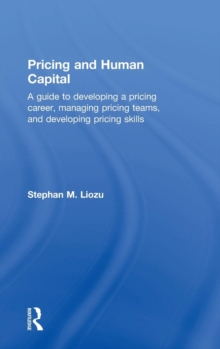 Pricing and Human Capital : A Guide to Developing a Pricing Career, Managing Pricing Teams, and Developing Pricing Skills, Hardback Book Pricing and Human Capital : A Guide to Developing a Pricing Career, Managing Pricing Teams, and Developing Pricing Skills, Hardback Book