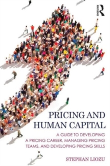 Pricing and Human Capital : A Guide to Developing a Pricing Career, Managing Pricing Teams, and Developing Pricing Skills, Paperback / softback Book Pricing and Human Capital : A Guide to Developing a Pricing Career, Managing Pricing Teams, and Developing Pricing Skills, Paperback / softback Book