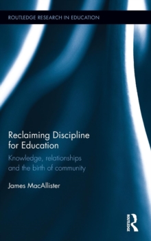 Reclaiming Discipline for Education : Knowledge, relationships and the birth of community, Hardback Book Reclaiming Discipline for Education : Knowledge, relationships and the birth of community, Hardback Book