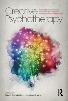 Creative Psychotherapy : Applying the principles of neurobiology to play and expressive arts-based practice