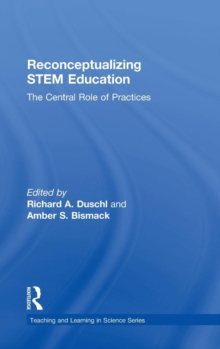 Reconceptualizing STEM Education : The Central Role of Practices, Hardback Book Reconceptualizing STEM Education : The Central Role of Practices, Hardback Book