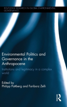 Environmental Politics and Governance in the Anthropocene : Institutions and Legitimacy in a Complex World, Hardback Book Environmental Politics and Governance in the Anthropocene : Institutions and Legitimacy in a Complex World, Hardback Book