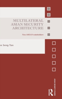 Multilateral Asian Security Architecture : Non-ASEAN Stakeholders, Hardback Book Multilateral Asian Security Architecture : Non-ASEAN Stakeholders, Hardback Book