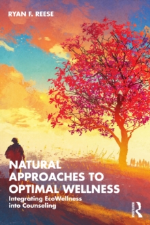 Natural Approaches to Optimal Wellness : Integrating EcoWellness into Counseling
