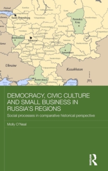 Democracy, Civic Culture and Small Business in Russia's Regions : Social Processes in Comparative Historical Perspective, Hardback Book Democracy, Civic Culture and Small Business in Russia's Regions : Social Processes in Comparative Historical Perspective, Hardback Book
