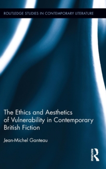 The Ethics and Aesthetics of Vulnerability in Contemporary British Fiction, Hardback Book The Ethics and Aesthetics of Vulnerability in Contemporary British Fiction, Hardback Book