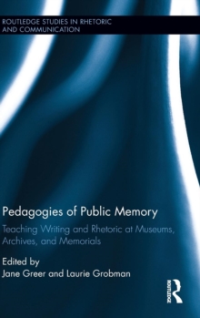 Pedagogies of Public Memory : Teaching Writing and Rhetoric at Museums, Memorials, and Archives, Hardback Book Pedagogies of Public Memory : Teaching Writing and Rhetoric at Museums, Memorials, and Archives, Hardback Book