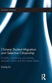 Chinese Student Migration and Selective Citizenship : Mobility, Community and Identity Between China and the United States, Hardback Book Chinese Student Migration and Selective Citizenship : Mobility, Community and Identity Between China and the United States, Hardback Book