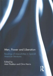 Men, Power and Liberation : Readings of Masculinities in Spanish American Literatures, Hardback Book Men, Power and Liberation : Readings of Masculinities in Spanish American Literatures, Hardback Book