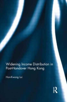Widening Income Distribution in Post-Handover Hong Kong, Paperback / softback Book Widening Income Distribution in Post-Handover Hong Kong, Paperback / softback Book