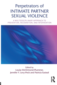 Perpetrators of Intimate Partner Sexual Violence : A Multidisciplinary Approach to Prevention, Recognition, and Intervention