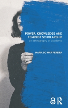 Power, Knowledge and Feminist Scholarship : An Ethnography of Academia, Hardback Book Power, Knowledge and Feminist Scholarship : An Ethnography of Academia, Hardback Book