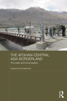 The Afghan-Central Asia Borderland : The State and Local Leaders, Hardback Book The Afghan-Central Asia Borderland : The State and Local Leaders, Hardback Book