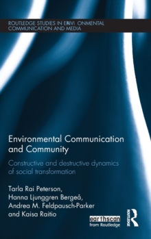 Environmental Communication and Community : Constructive and Destructive Dynamics of Social Transformation, Hardback Book Environmental Communication and Community : Constructive and Destructive Dynamics of Social Transformation, Hardback Book