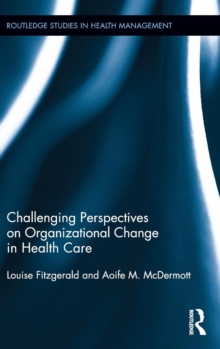 Challenging Perspectives on Organizational Change in Health Care, Hardback Book Challenging Perspectives on Organizational Change in Health Care, Hardback Book