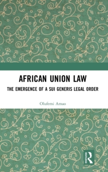 African Union Law : The Emergence of a Sui Generis Legal Order, Hardback Book African Union Law : The Emergence of a Sui Generis Legal Order, Hardback Book