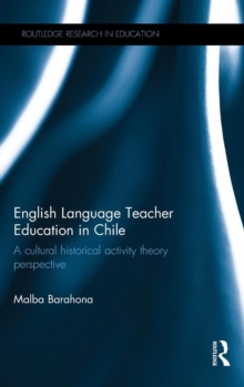English Language Teacher Education in Chile : A cultural historical activity theory perspective, Hardback Book English Language Teacher Education in Chile : A cultural historical activity theory perspective, Hardback Book