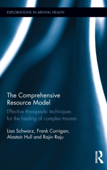 The Comprehensive Resource Model : Effective therapeutic techniques for the healing of complex trauma, Hardback Book The Comprehensive Resource Model : Effective therapeutic techniques for the healing of complex trauma, Hardback Book