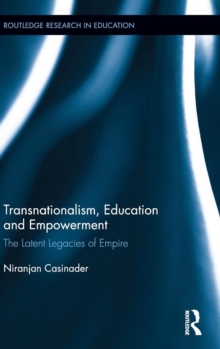 Transnationalism, Education and Empowerment : The latent legacies of empire, Hardback Book Transnationalism, Education and Empowerment : The latent legacies of empire, Hardback Book