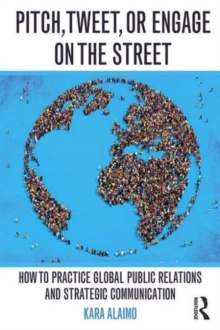 Pitch, Tweet, or Engage on the Street : How to Practice Global Public Relations and Strategic Communication, Paperback / softback Book Pitch, Tweet, or Engage on the Street : How to Practice Global Public Relations and Strategic Communication, Paperback / softback Book