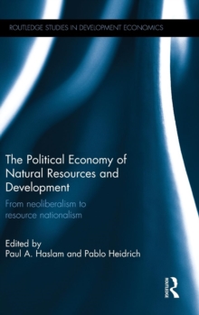 The Political Economy of Natural Resources and Development : From Neoliberalism to Resource Nationalism, Hardback Book The Political Economy of Natural Resources and Development : From Neoliberalism to Resource Nationalism, Hardback Book