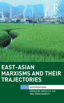East-Asian Marxisms and Their Trajectories, Hardback Book East-Asian Marxisms and Their Trajectories, Hardback Book