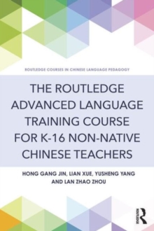 The Routledge Advanced Language Training Course for K-16 Non-native Chinese Teachers, Paperback / softback Book The Routledge Advanced Language Training Course for K-16 Non-native Chinese Teachers, Paperback / softback Book