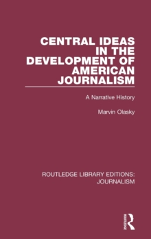 Central Ideas in the Development of American Journalism : A Narrative History, Hardback Book Central Ideas in the Development of American Journalism : A Narrative History, Hardback Book