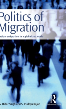 Politics of Migration : Indian Emigration in a Globalized World, Hardback Book Politics of Migration : Indian Emigration in a Globalized World, Hardback Book