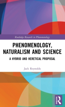Phenomenology, Naturalism and Science : A Hybrid and Heretical Proposal, Hardback Book Phenomenology, Naturalism and Science : A Hybrid and Heretical Proposal, Hardback Book