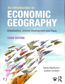 An Introduction to Economic Geography : Globalisation, Uneven Development and Place