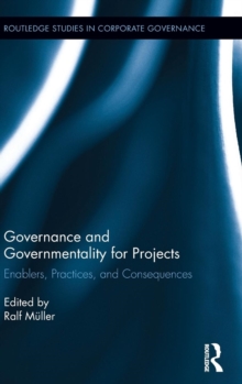 Governance and Governmentality for Projects : Enablers, Practices, and Consequences, Hardback Book Governance and Governmentality for Projects : Enablers, Practices, and Consequences, Hardback Book