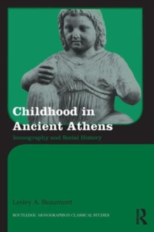 Childhood in Ancient Athens : Iconography and Social History, Paperback / softback Book Childhood in Ancient Athens : Iconography and Social History, Paperback / softback Book