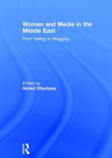Women and Media in the Middle East : From Veiling to Blogging, Hardback Book Women and Media in the Middle East : From Veiling to Blogging, Hardback Book