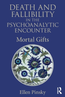 Death and Fallibility in the Psychoanalytic Encounter : Mortal Gifts, Paperback / softback Book Death and Fallibility in the Psychoanalytic Encounter : Mortal Gifts, Paperback / softback Book
