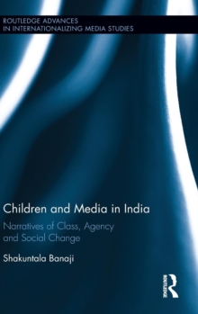 Children and Media in India : Narratives of Class, Agency and Social Change, Hardback Book Children and Media in India : Narratives of Class, Agency and Social Change, Hardback Book