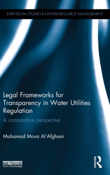 Legal Frameworks for Transparency in Water Utilities Regulation : A comparative perspective, Hardback Book Legal Frameworks for Transparency in Water Utilities Regulation : A comparative perspective, Hardback Book