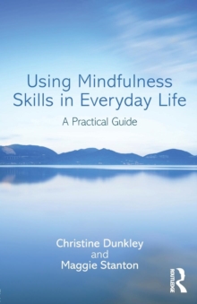 Using Mindfulness Skills in Everyday Life : A practical guide