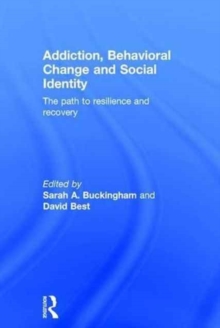 Addiction, Behavioral Change and Social Identity : The Path to Resilience and Recovery, Hardback Book Addiction, Behavioral Change and Social Identity : The Path to Resilience and Recovery, Hardback Book