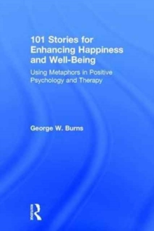 101 Stories for Enhancing Happiness and Well-Being : Using Metaphors in Positive Psychology and Therapy, Hardback Book 101 Stories for Enhancing Happiness and Well-Being : Using Metaphors in Positive Psychology and Therapy, Hardback Book