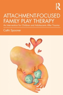 Attachment-Focused Family Play Therapy : An Intervention for Children and Adolescents after Trauma